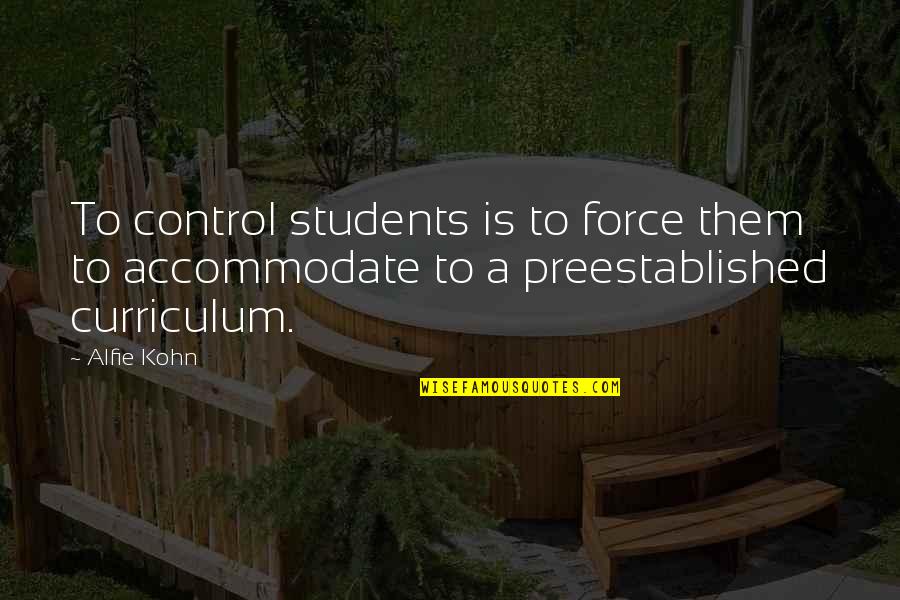 K-12 Curriculum Quotes By Alfie Kohn: To control students is to force them to