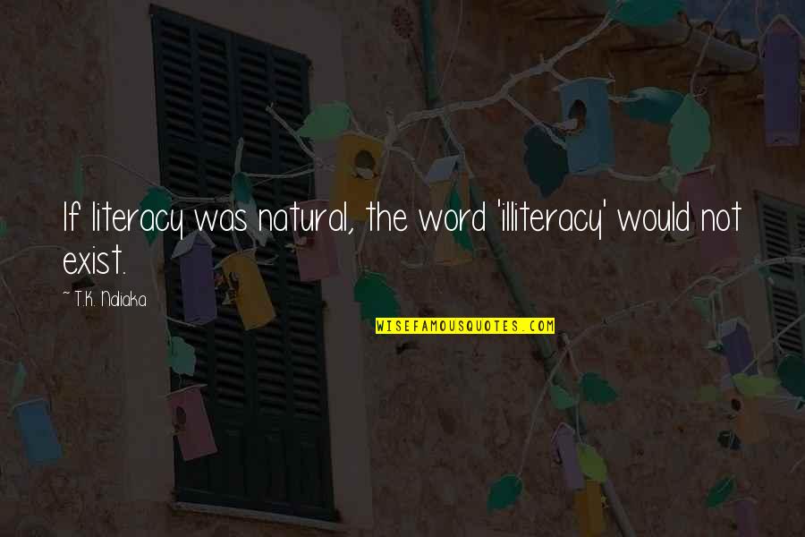 K-12 Education Quotes By T.K. Naliaka: If literacy was natural, the word 'illiteracy' would