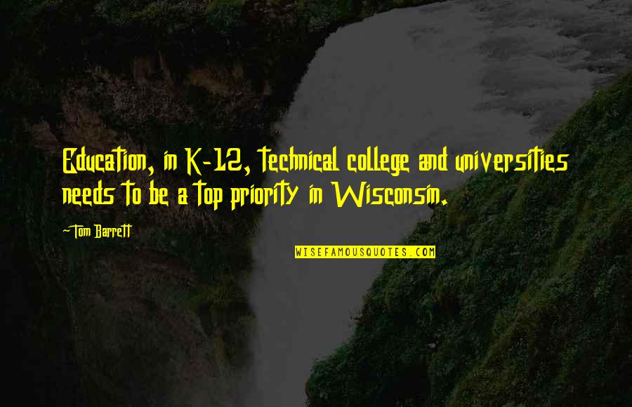 K-12 Education Quotes By Tom Barrett: Education, in K-12, technical college and universities needs