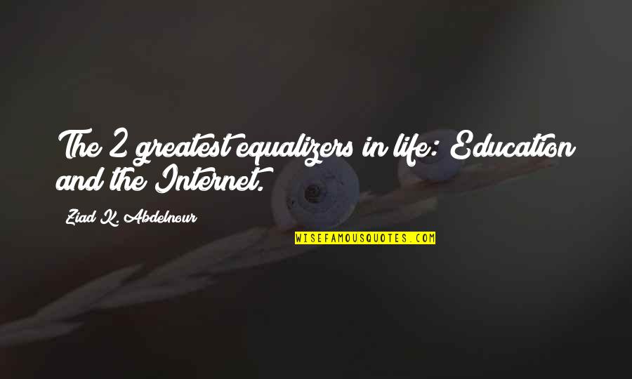 K-12 Education Quotes By Ziad K. Abdelnour: The 2 greatest equalizers in life: Education and