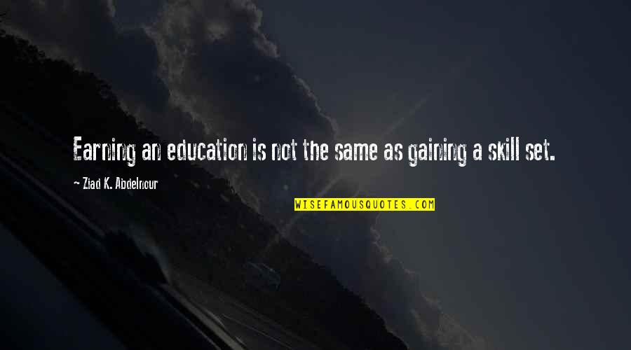 K-12 Education Quotes By Ziad K. Abdelnour: Earning an education is not the same as