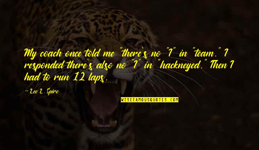K 12 Quotes By Lev L. Spiro: My coach once told me "there's no "I" K 12 Quotes By Lev L. Spiro: My coach once told me "there's no "I"