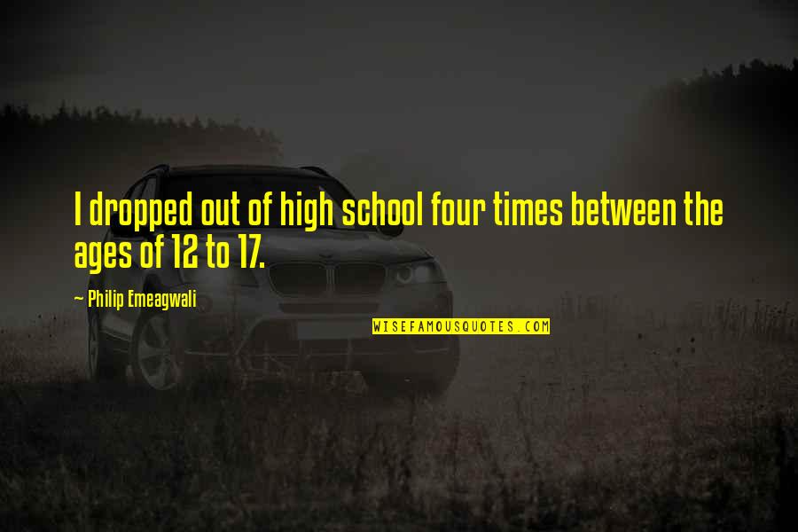 K 12 Quotes By Philip Emeagwali: I dropped out of high school four times K 12 Quotes By Philip Emeagwali: I dropped out of high school four times