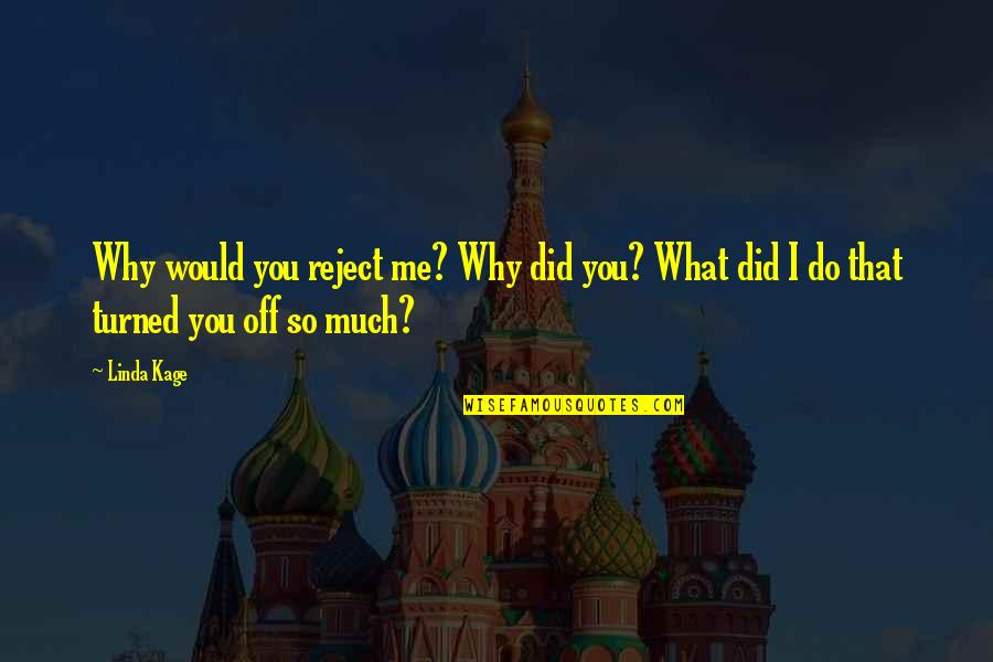 K 2so Quotes By Linda Kage: Why would you reject me? Why did you?