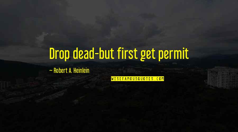 K 2so Quotes By Robert A. Heinlein: Drop dead-but first get permit K 2so Quotes By Robert A. Heinlein: Drop dead-but first get permit