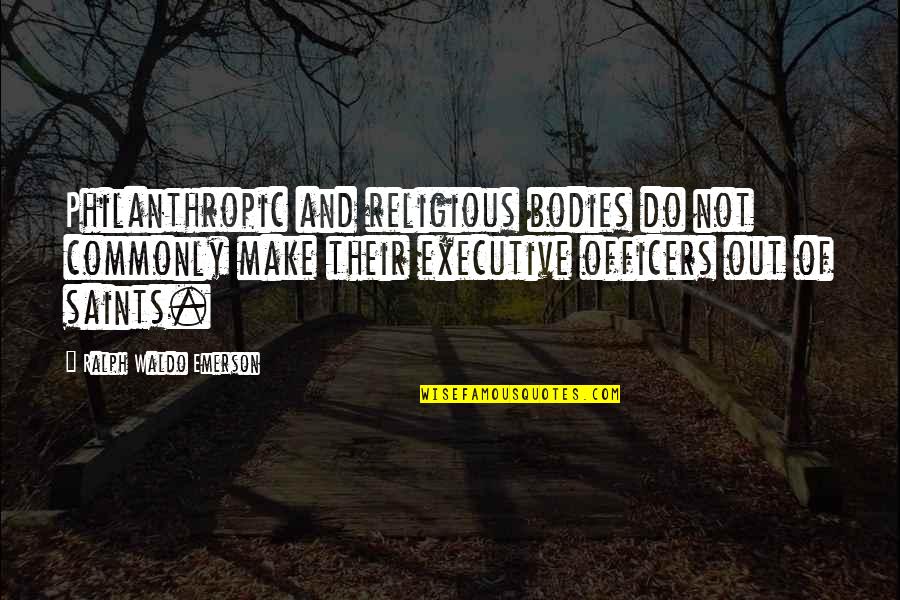 K-9 Officers Quotes By Ralph Waldo Emerson: Philanthropic and religious bodies do not commonly make K-9 Officers Quotes By Ralph Waldo Emerson: Philanthropic and religious bodies do not commonly make