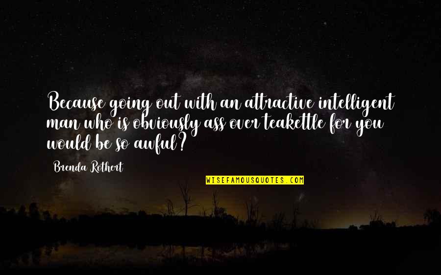 K 9 Quotes By Brenda Rothert: Because going out with an attractive intelligent man K 9 Quotes By Brenda Rothert: Because going out with an attractive intelligent man