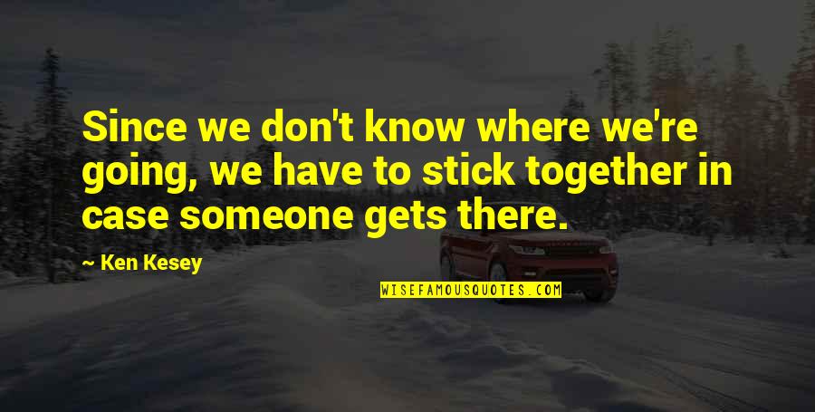 K 9 Quotes By Ken Kesey: Since we don't know where we're going, we K 9 Quotes By Ken Kesey: Since we don't know where we're going, we