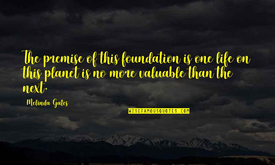 K 9 Quotes By Melinda Gates: The premise of this foundation is one life K 9 Quotes By Melinda Gates: The premise of this foundation is one life