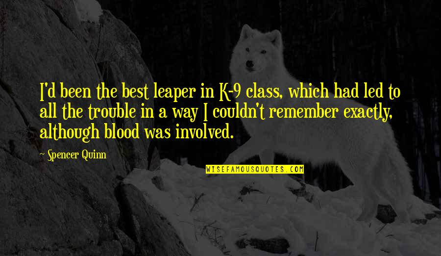 K 9 Quotes By Spencer Quinn: I'd been the best leaper in K-9 class, K 9 Quotes By Spencer Quinn: I'd been the best leaper in K-9 class,