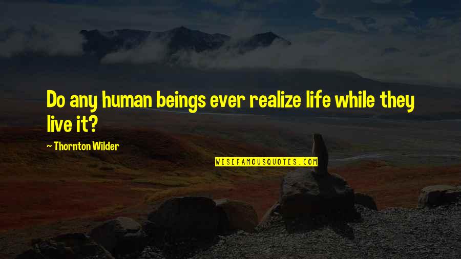 K 9 Quotes By Thornton Wilder: Do any human beings ever realize life while K 9 Quotes By Thornton Wilder: Do any human beings ever realize life while