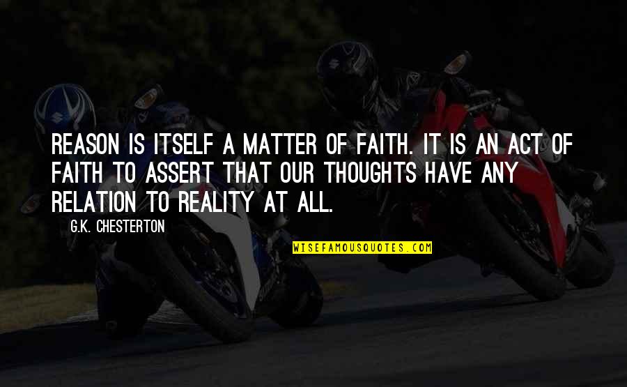 K A G Quotes By G.K. Chesterton: Reason is itself a matter of faith. It