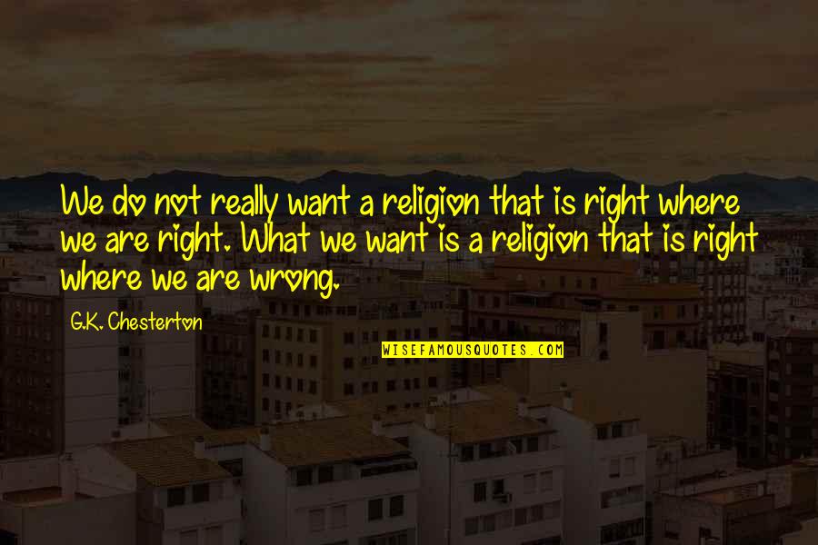 K A G Quotes By G.K. Chesterton: We do not really want a religion that