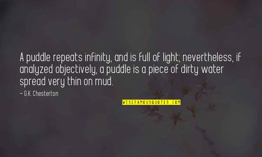 K A G Quotes By G.K. Chesterton: A puddle repeats infinity, and is full of