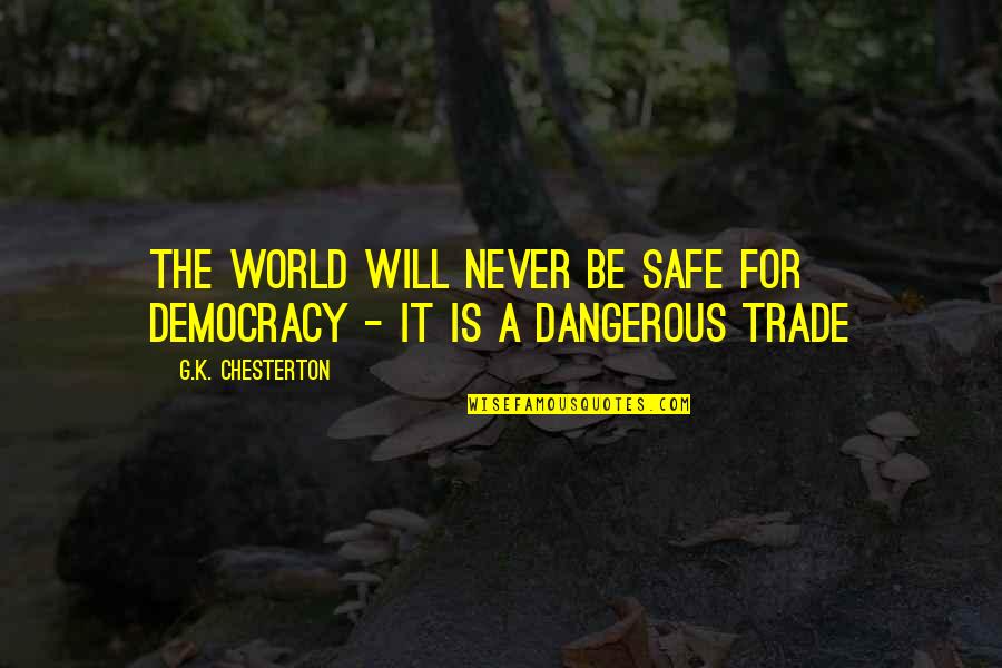 K A G Quotes By G.K. Chesterton: The world will never be safe for democracy