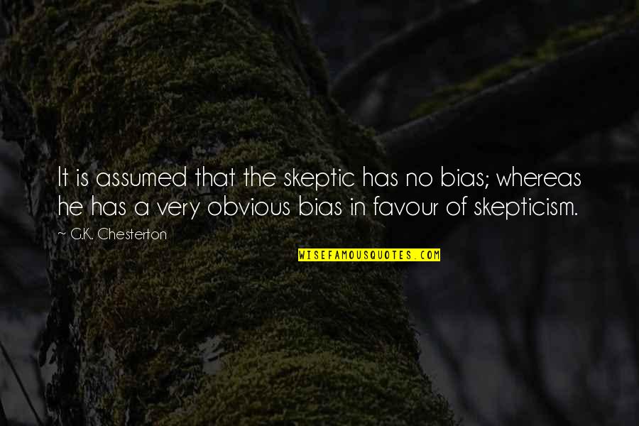 K A G Quotes By G.K. Chesterton: It is assumed that the skeptic has no
