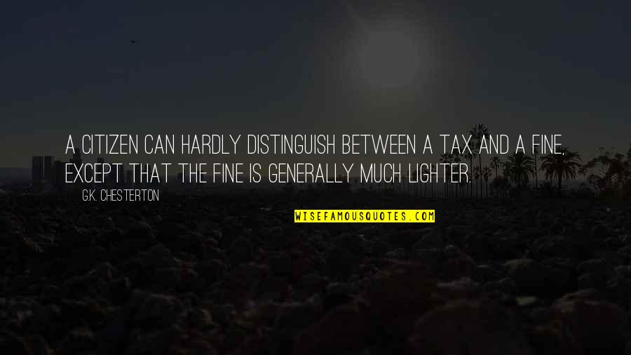 K A G Quotes By G.K. Chesterton: A citizen can hardly distinguish between a tax