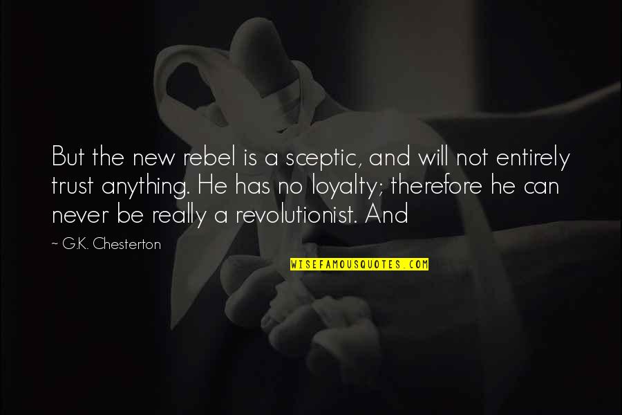 K A G Quotes By G.K. Chesterton: But the new rebel is a sceptic, and