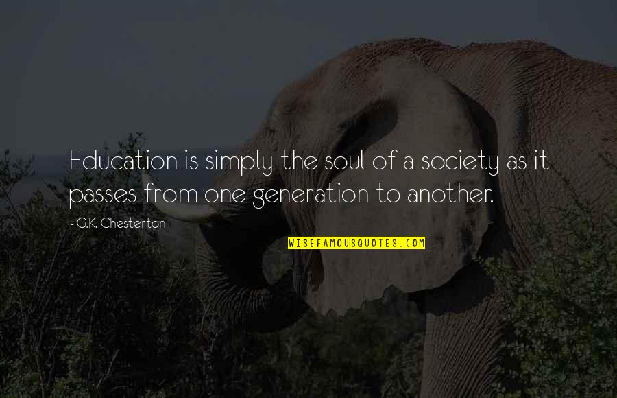 K A G Quotes By G.K. Chesterton: Education is simply the soul of a society
