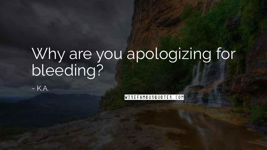 K.A. quotes: Why are you apologizing for bleeding?