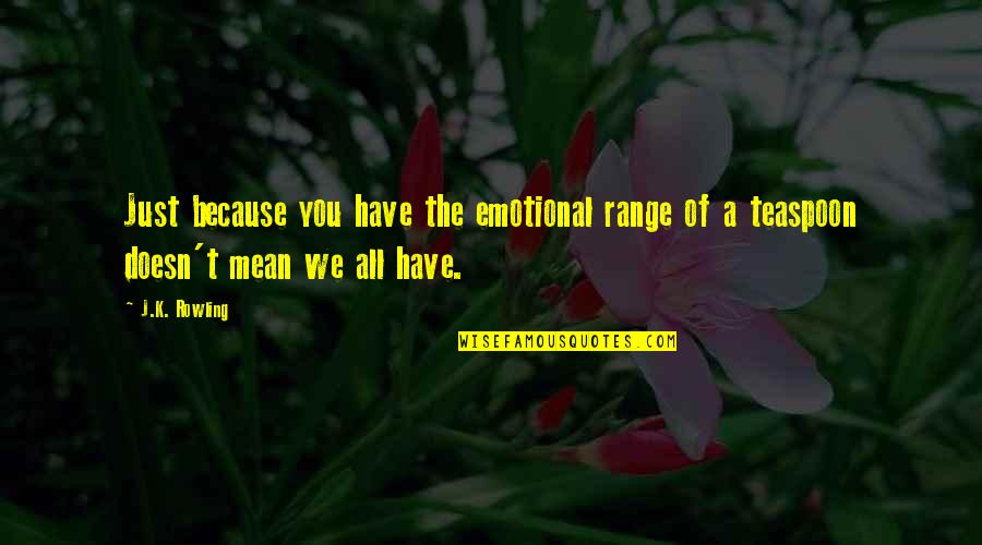 K.a.t Quotes By J.K. Rowling: Just because you have the emotional range of