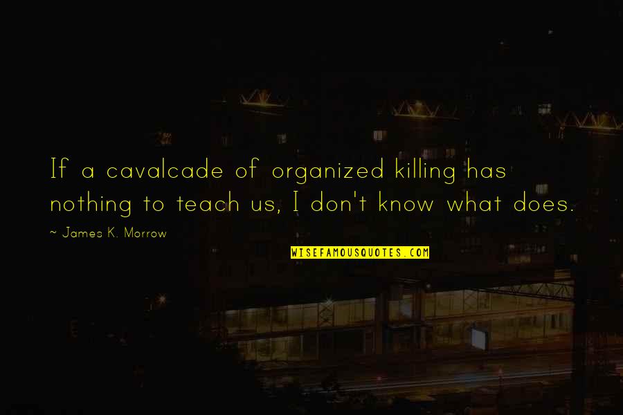 K.a.t Quotes By James K. Morrow: If a cavalcade of organized killing has nothing