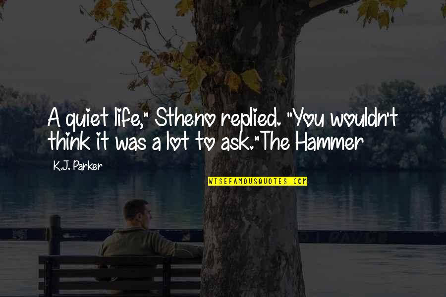 K.a.t Quotes By K.J. Parker: A quiet life," Stheno replied. "You wouldn't think