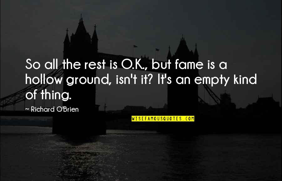 K.a.t Quotes By Richard O'Brien: So all the rest is O.K., but fame
