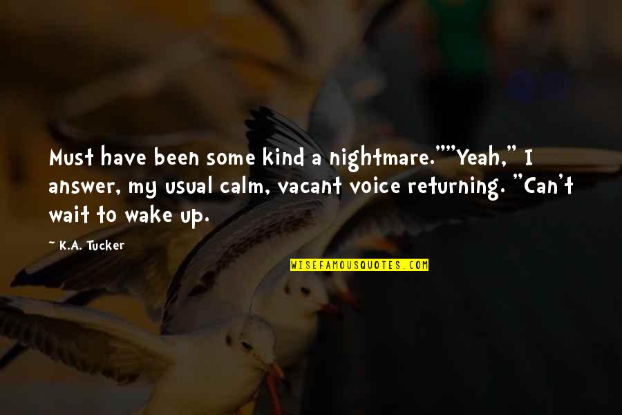 K A Tucker Quotes By K.A. Tucker: Must have been some kind a nightmare.""Yeah," I