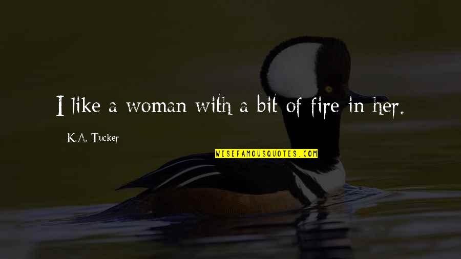 K A Tucker Quotes By K.A. Tucker: I like a woman with a bit of