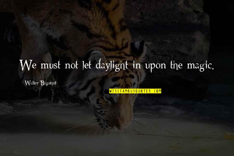 K As In Knife Movie Quote Quotes By Walter Bagehot: We must not let daylight in upon the K As In Knife Movie Quote Quotes By Walter Bagehot: We must not let daylight in upon the
