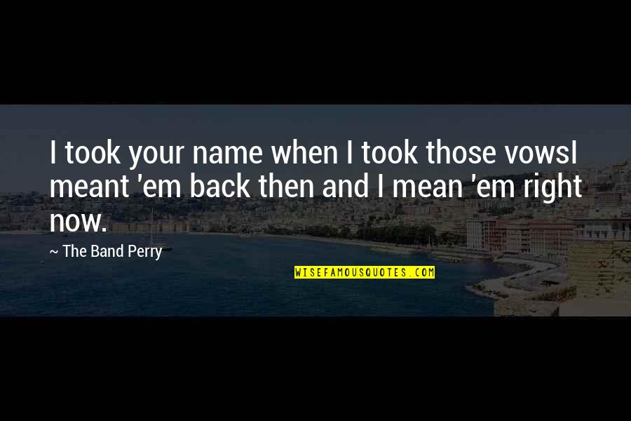 K B Lyrics Quotes By The Band Perry: I took your name when I took those