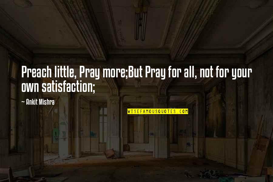 K Balachander Quotes By Ankit Mishra: Preach little, Pray more;But Pray for all, not