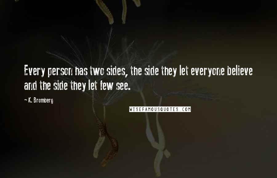 K. Bromberg quotes: Every person has two sides, the side they let everyone believe and the side they let few see.