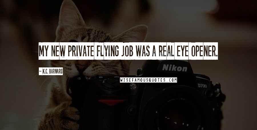 K.C. Barnard quotes: My new private flying job was a real eye opener.