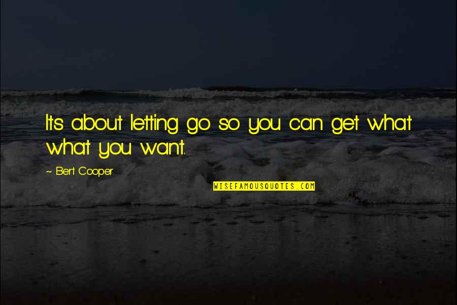 K C Cooper Quotes By Bert Cooper: Its about letting go so you can get