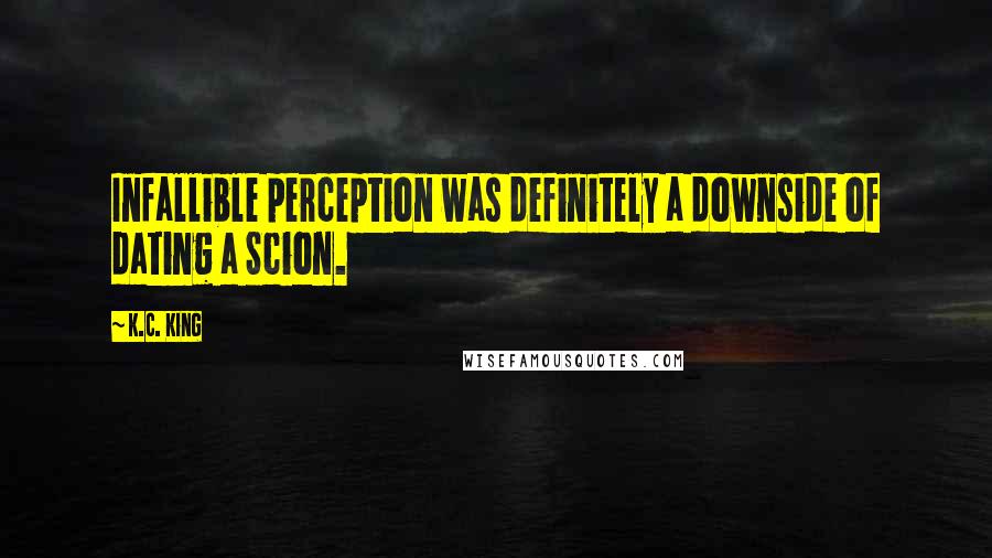 K.C. King quotes: Infallible perception was definitely a downside of dating a Scion.