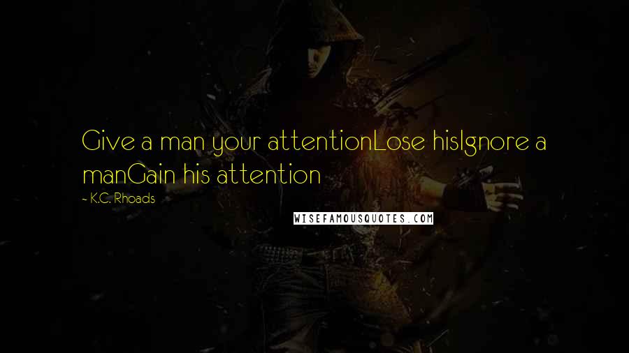 K.C. Rhoads quotes: Give a man your attentionLose hisIgnore a manGain his attention