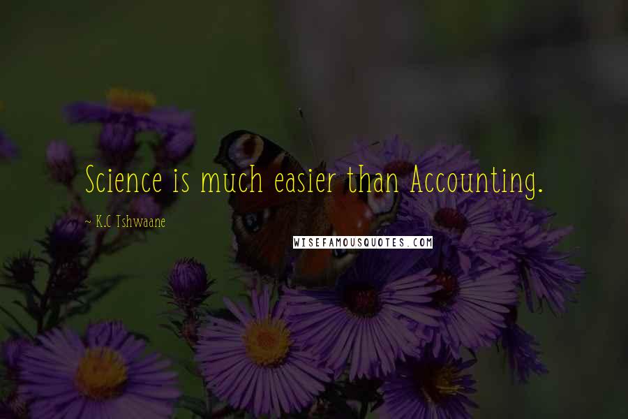 K.C Tshwaane quotes: Science is much easier than Accounting.