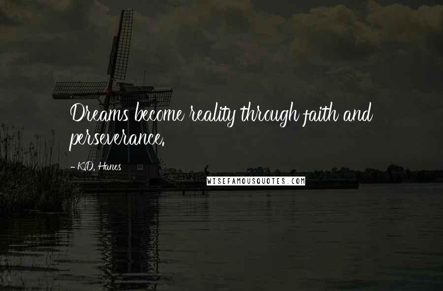 K.D. Hanes quotes: Dreams become reality through faith and perseverance.