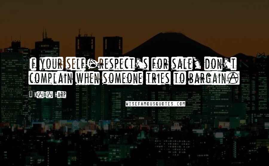 K.D. Harp quotes: If your self-respect's for sale, don't complain when someone tries to bargain.