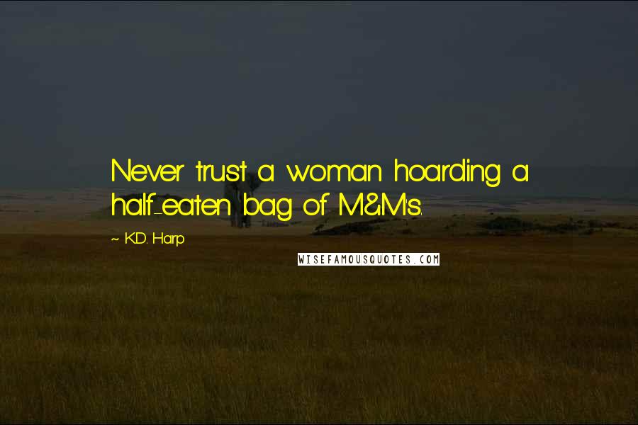 K.D. Harp quotes: Never trust a woman hoarding a half-eaten bag of M&M's.