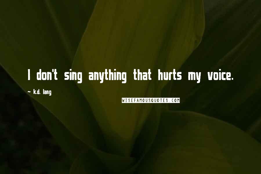 K.d. Lang quotes: I don't sing anything that hurts my voice.