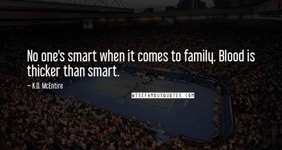 K.D. McEntire quotes: No one's smart when it comes to family. Blood is thicker than smart.