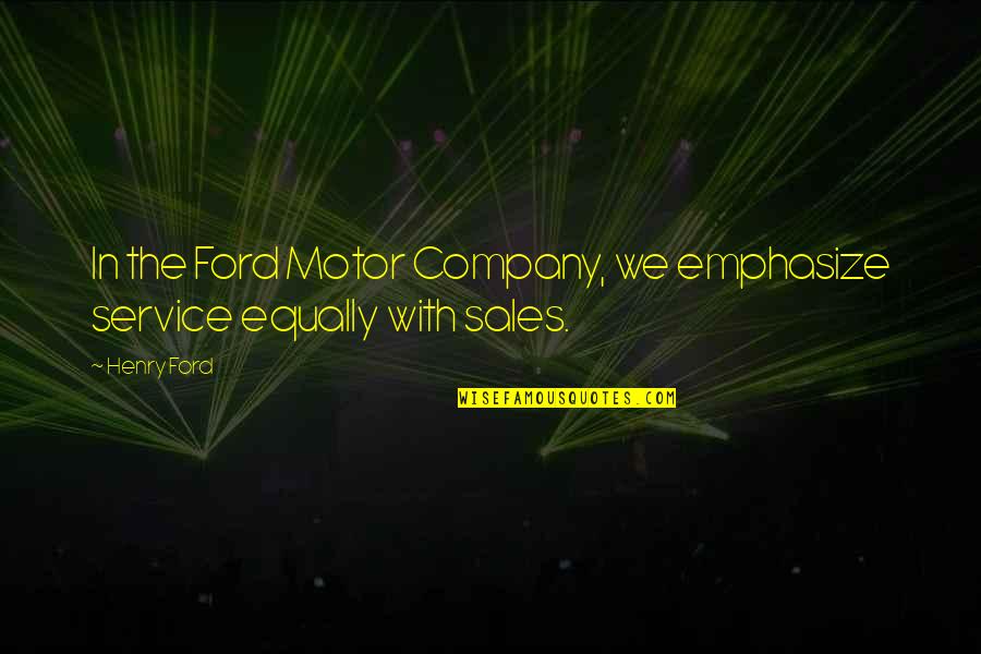 K D Sales Service Quotes By Henry Ford: In the Ford Motor Company, we emphasize service