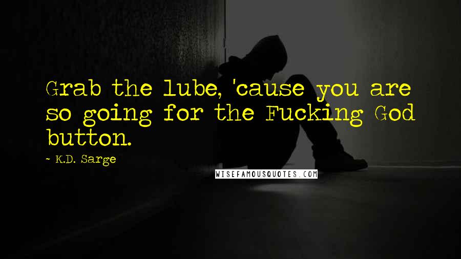 K.D. Sarge quotes: Grab the lube, 'cause you are so going for the Fucking God button.