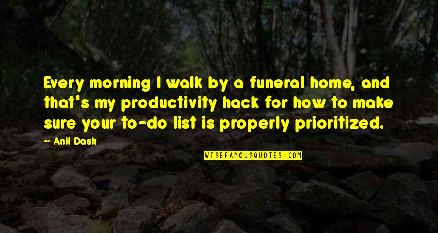 K Dash Quotes By Anil Dash: Every morning I walk by a funeral home,