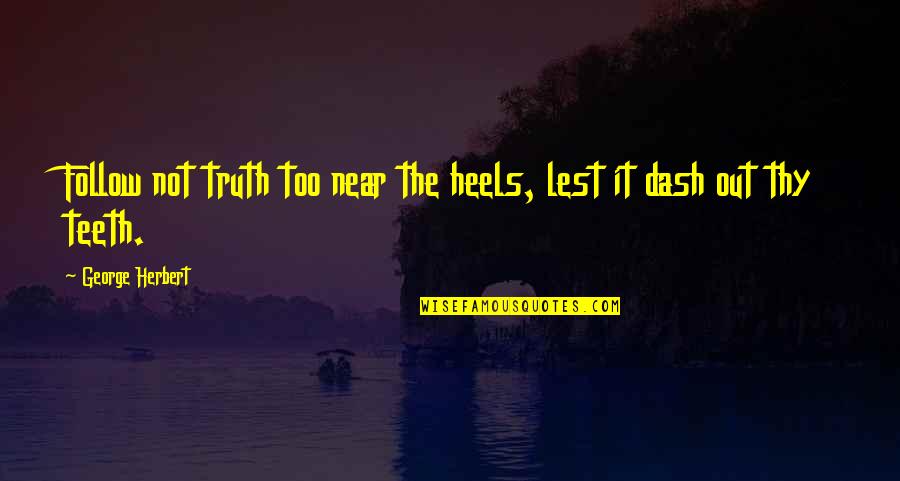 K Dash Quotes By George Herbert: Follow not truth too near the heels, lest