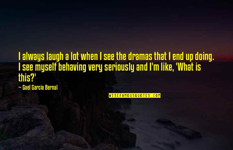K Dramas Quotes By Gael Garcia Bernal: I always laugh a lot when I see