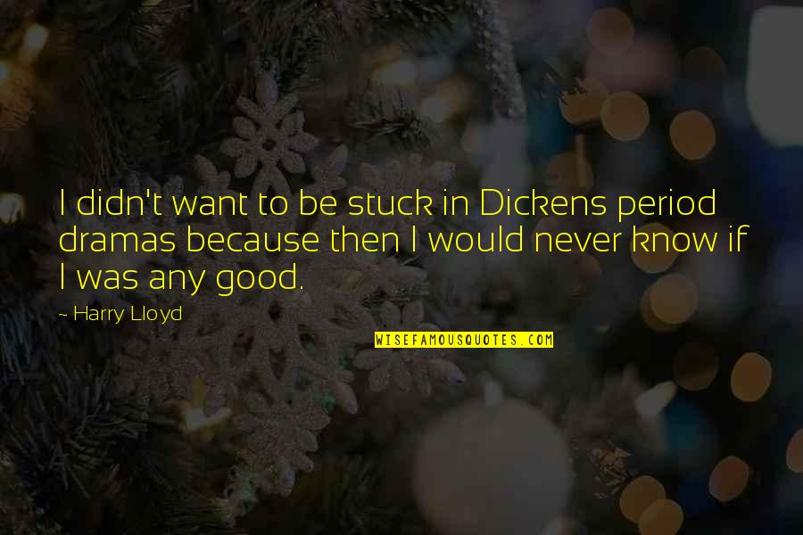 K Dramas Quotes By Harry Lloyd: I didn't want to be stuck in Dickens